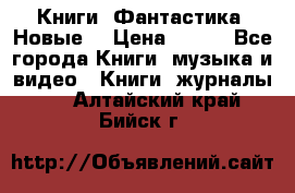 Книги. Фантастика. Новые. › Цена ­ 100 - Все города Книги, музыка и видео » Книги, журналы   . Алтайский край,Бийск г.